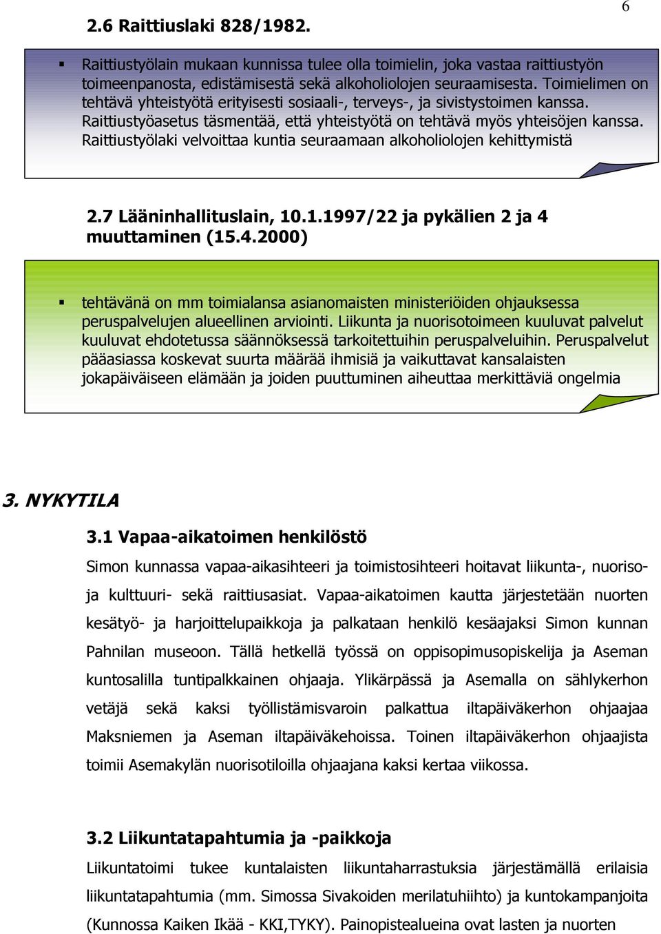 Raittiustyölaki velvoittaa kuntia seuraamaan alkoholiolojen kehittymistä 2.7 Lääninhallituslain, 10.1.1997/22 ja pykälien 2 ja 4 