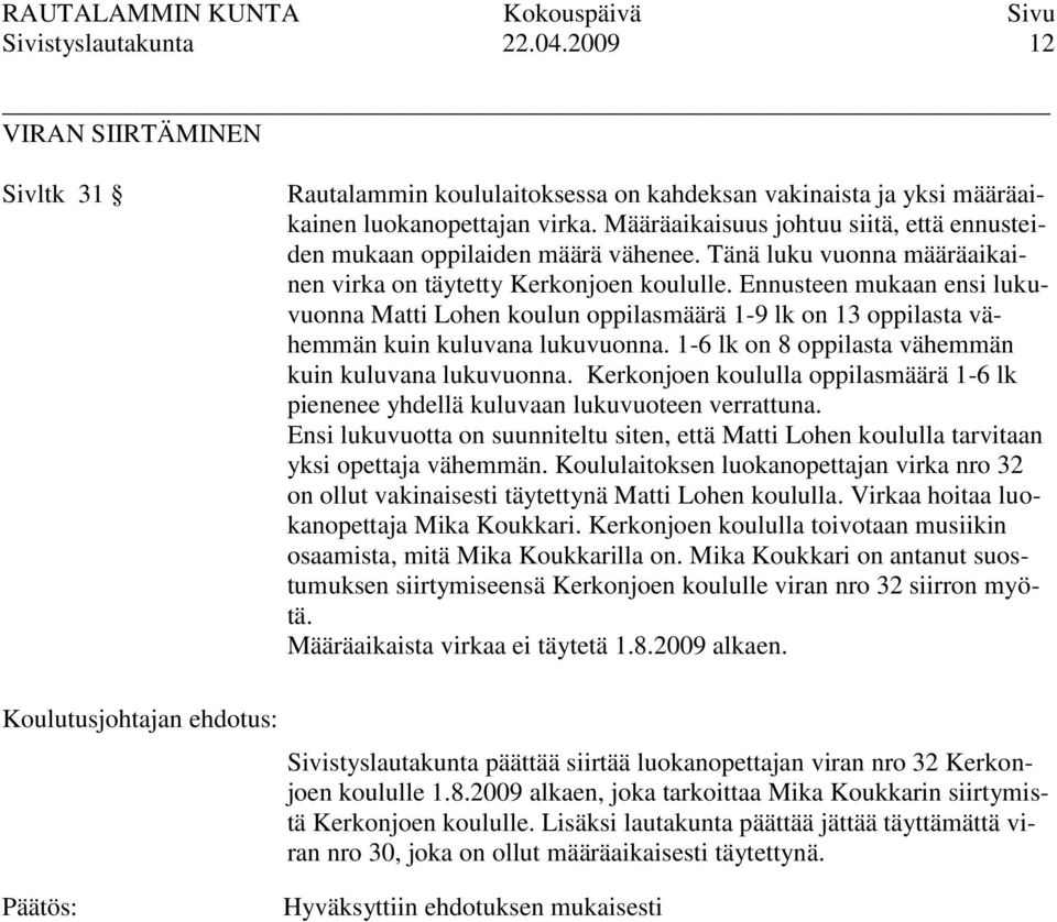 Ennusteen mukaan ensi lukuvuonna Matti Lohen koulun oppilasmäärä 1-9 lk on 13 oppilasta vähemmän kuin kuluvana lukuvuonna. 1-6 lk on 8 oppilasta vähemmän kuin kuluvana lukuvuonna.