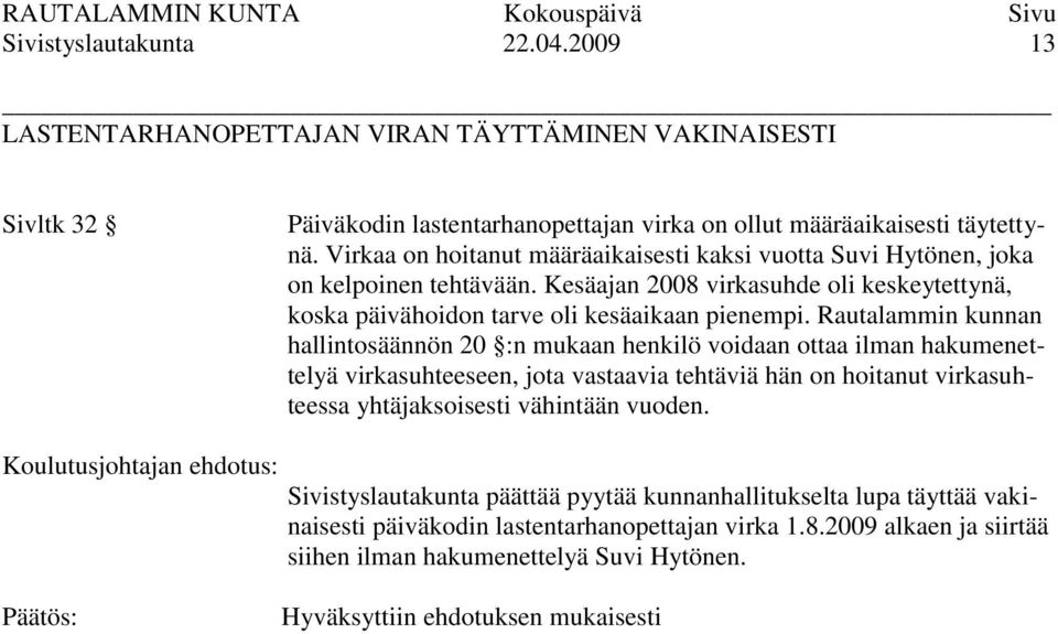 Rautalammin kunnan hallintosäännön 20 :n mukaan henkilö voidaan ottaa ilman hakumenettelyä virkasuhteeseen, jota vastaavia tehtäviä hän on hoitanut virkasuhteessa yhtäjaksoisesti