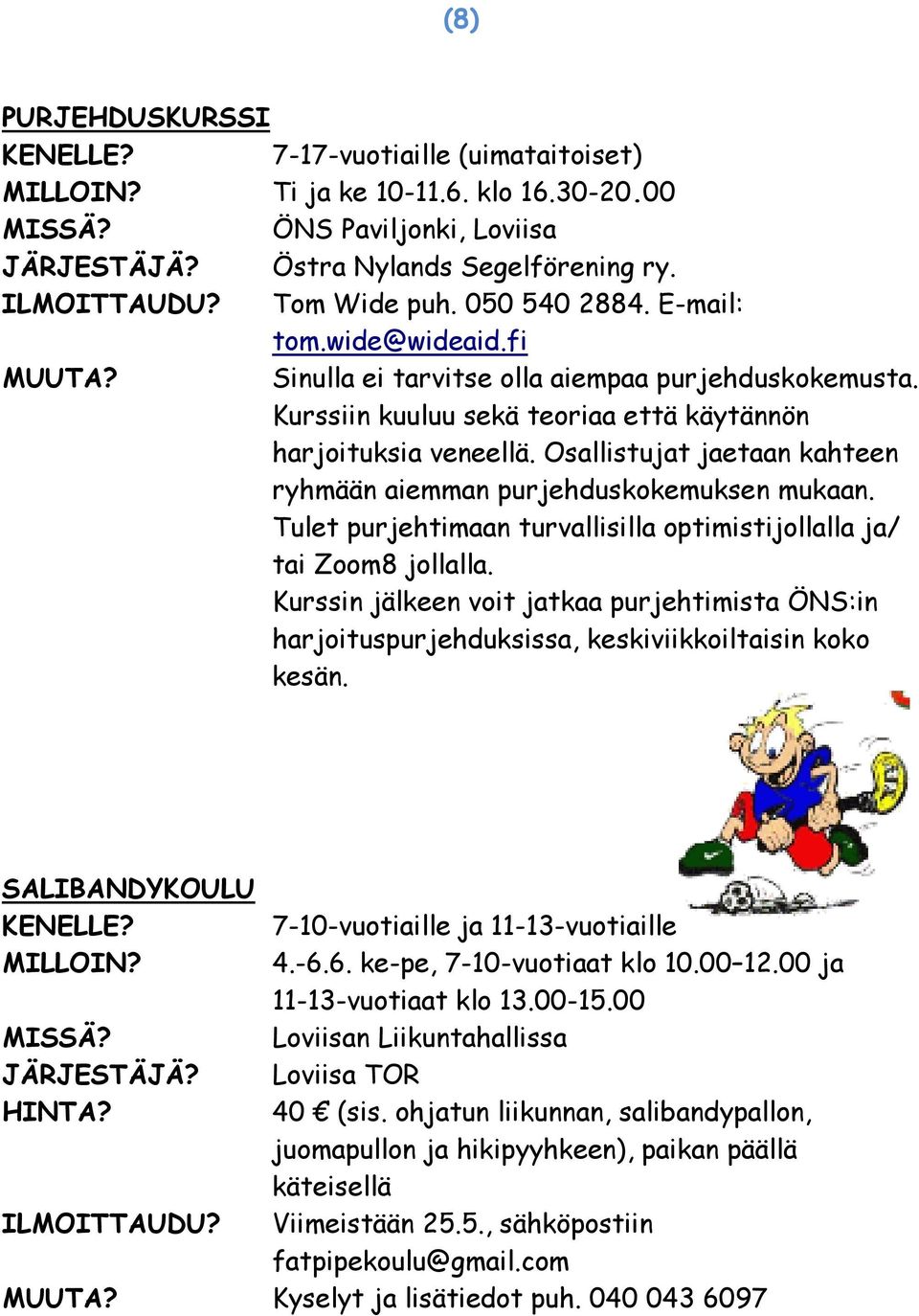 Osallistujat jaetaan kahteen ryhmään aiemman purjehduskokemuksen mukaan. Tulet purjehtimaan turvallisilla optimistijollalla ja/ tai Zoom8 jollalla.