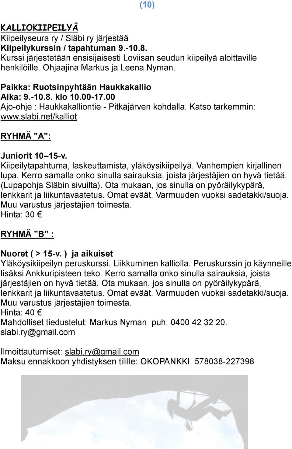 net/kalliot RYHMÄ "A": Juniorit 10 15-v. Kiipeilytapahtuma, laskeuttamista, yläköysikiipeilyä. Vanhempien kirjallinen lupa. Kerro samalla onko sinulla sairauksia, joista järjestäjien on hyvä tietää.