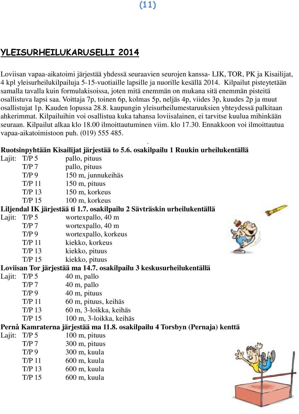 Voittaja 7p, toinen 6p, kolmas 5p, neljäs 4p, viides 3p, kuudes 2p ja muut osallistujat 1p. Kauden lopussa 28.8. kaupungin yleisurheilumestaruuksien yhteydessä palkitaan ahkerimmat.