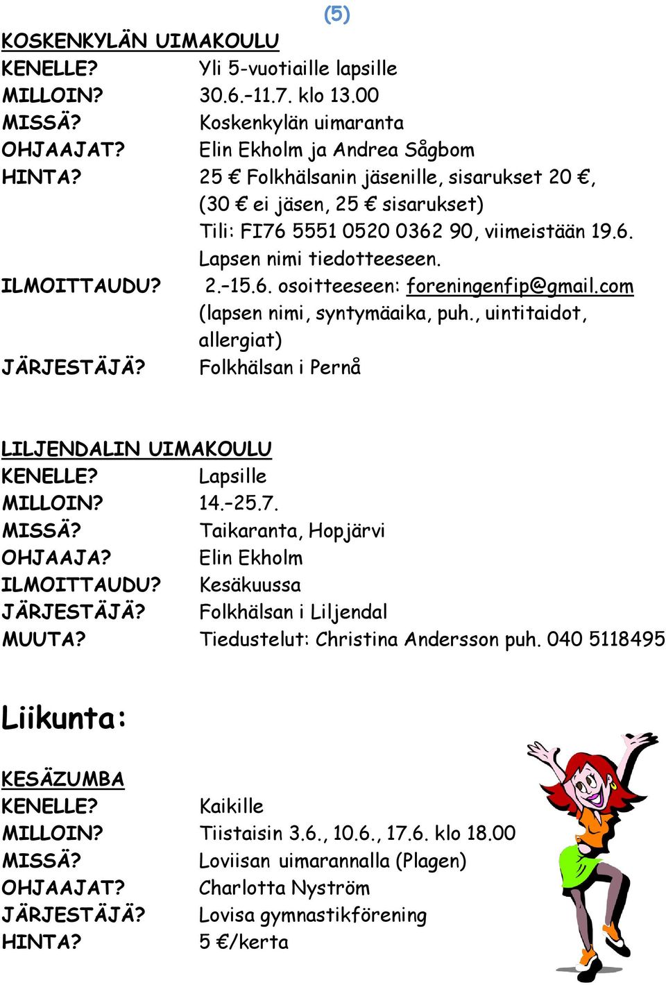 com (lapsen nimi, syntymäaika, puh., uintitaidot, allergiat) JÄRJESTÄJÄ? Folkhälsan i Pernå LILJENDALIN UIMAKOULU Lapsille MILLOIN? 14. 25.7. Taikaranta, Hopjärvi OHJAAJA? Elin Ekholm ILMOITTAUDU?