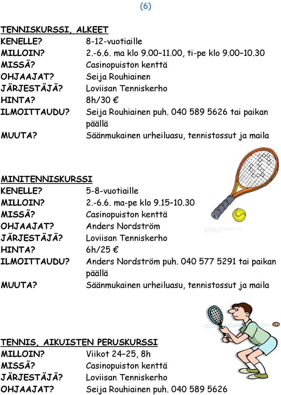 2.-6.6. ma-pe klo 9.15 10.30 Casinopuiston kenttä OHJAAJAT? Anders Nordström JÄRJESTÄJÄ? Loviisan Tenniskerho 6h/25 ILMOITTAUDU? Anders Nordström puh.