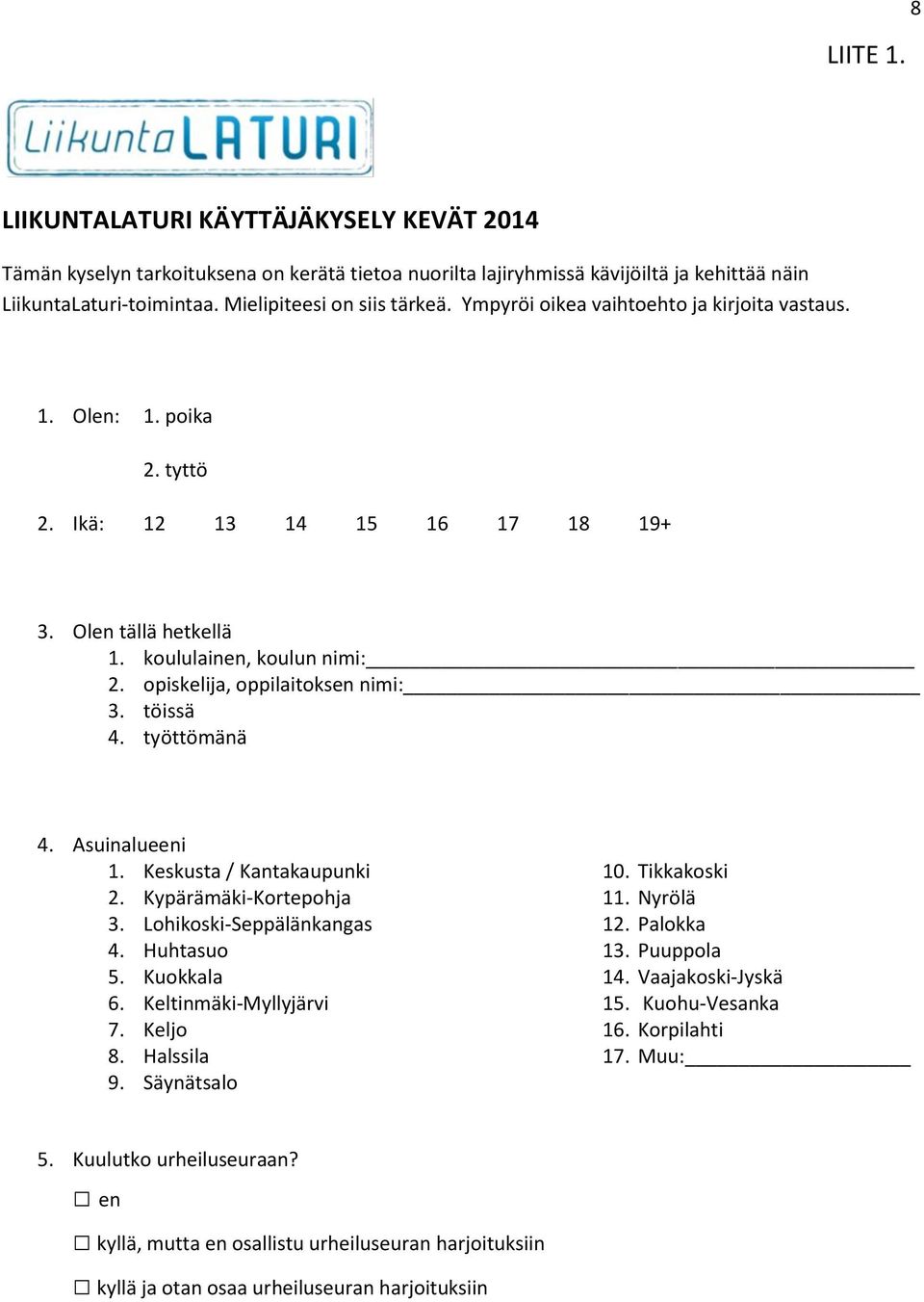 opiskelija, oppilaitoksen nimi: 3. töissä 4. työttömänä 4. Asuinalueeni 1. Keskusta / Kantakaupunki 2. Kypärämäki-Kortepohja 3. Lohikoski-Seppälänkangas 4. Huhtasuo 5. Kuokkala 6.