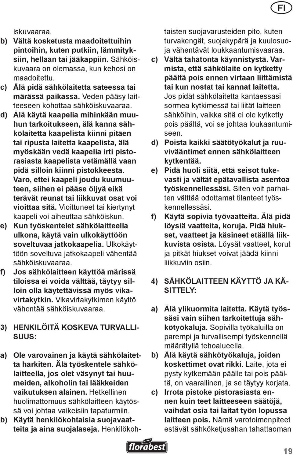 d) Älä käytä kaapelia mihinkään muuhun tarkoitukseen, älä kanna sähkölaitetta kaapelista kiinni pitäen tai ripusta laitetta kaapelista, älä myöskään vedä kaapelia irti pistorasiasta kaapelista