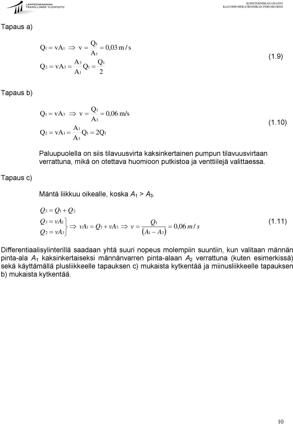 Tapaus c) Mäntä liikkuu oikealle, koska A 1 > A 3. Q 3 = Q1 + Q 2 Q Q 3 2 = va1 = va3 va1 = Q1 + va3 v = Q 1 ( A1 A3) = 0,06 m / s (1.