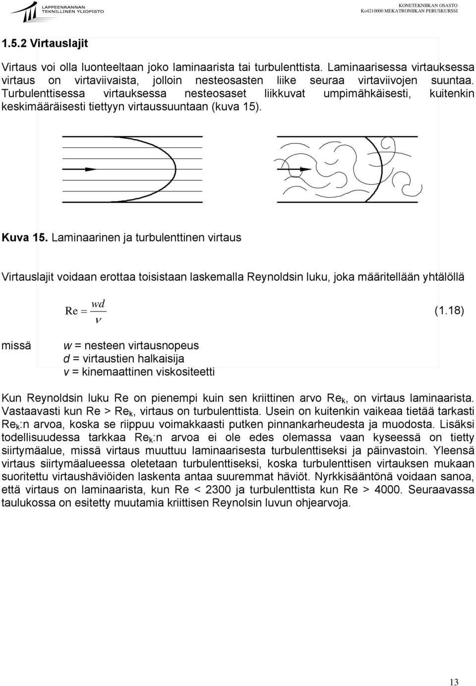 Laminaarinen ja turbulenttinen virtaus Virtauslajit voidaan erottaa toisistaan laskemalla Reynoldsin luku, joka määritellään yhtälöllä wd Re = (1.