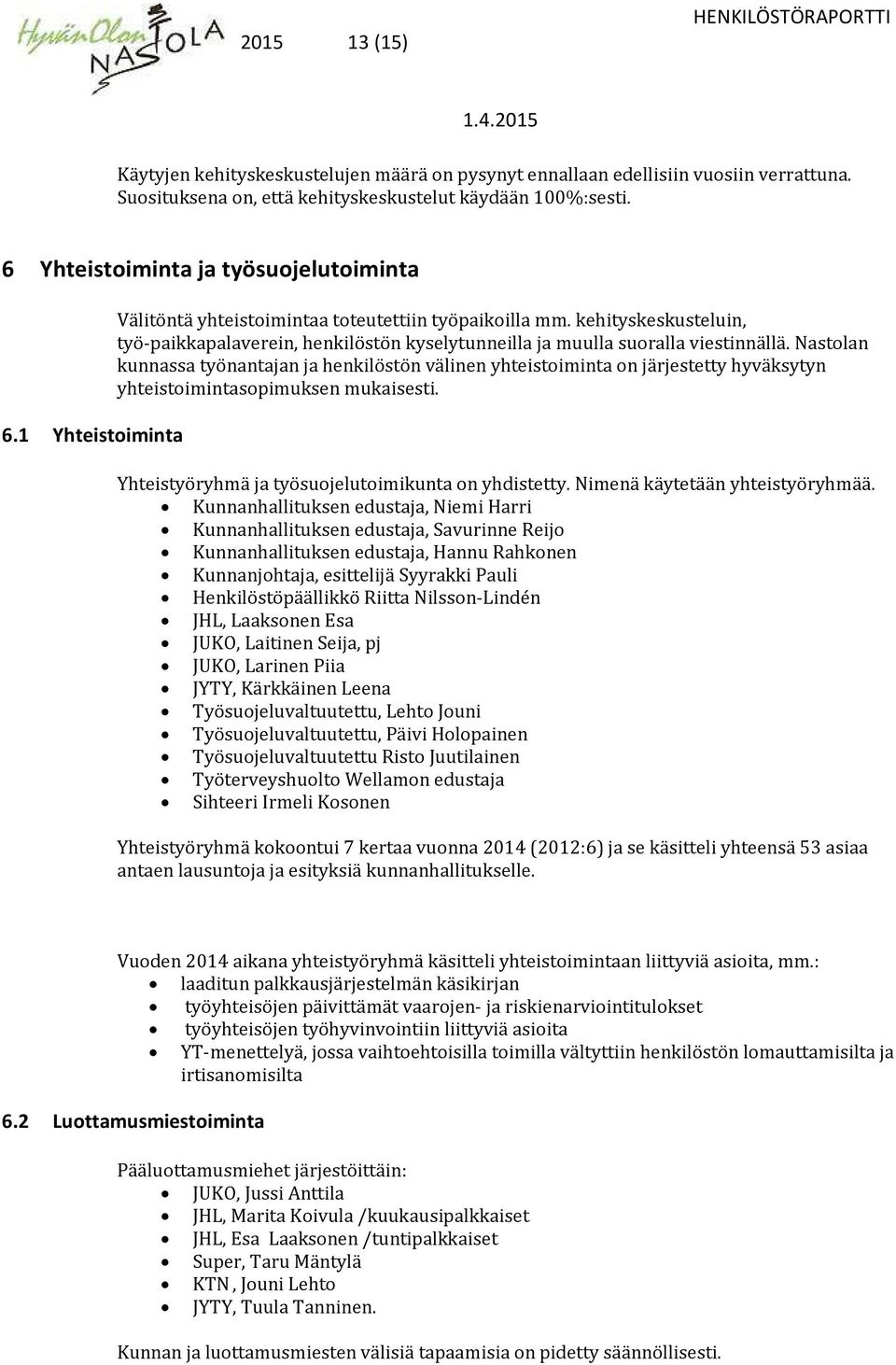 kehityskeskusteluin, työ-paikkapalaverein, henkilöstön kyselytunneilla ja muulla suoralla viestinnällä.