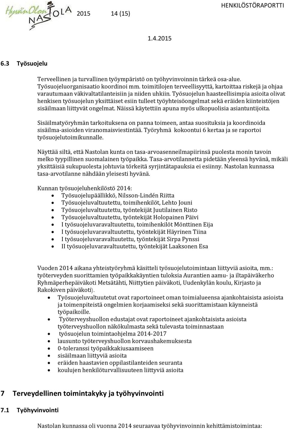 Työsuojelun haasteellisimpia asioita olivat henkisen työsuojelun yksittäiset esiin tulleet työyhteisöongelmat sekä eräiden kiinteistöjen sisäilmaan liittyvät ongelmat.