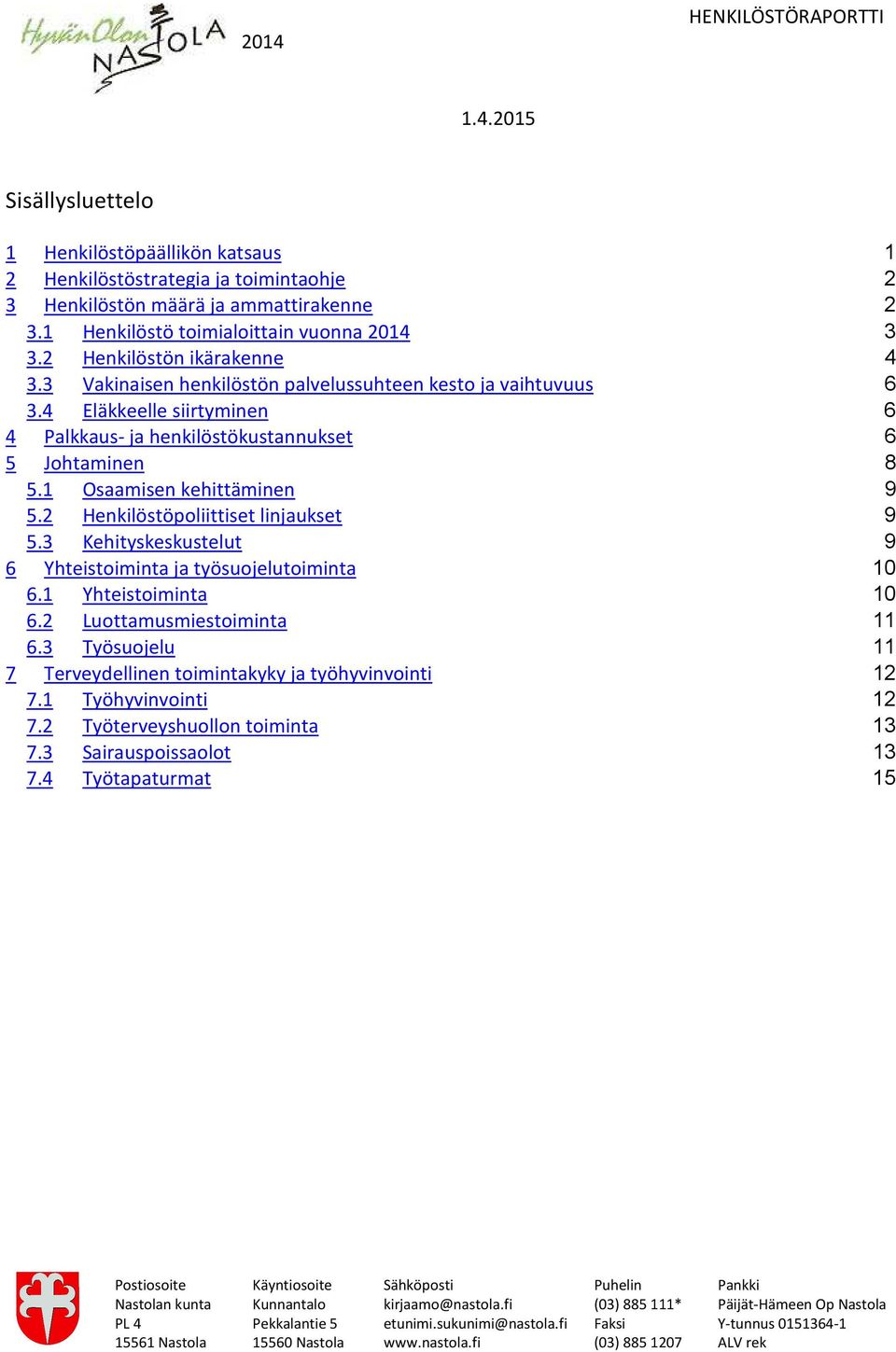 1 Osaamisen kehittäminen 9 5.2 Henkilöstöpoliittiset linjaukset 9 5.3 Kehityskeskustelut 9 6 Yhteistoiminta ja työsuojelutoiminta 10 6.1 Yhteistoiminta 10 6.2 Luottamusmiestoiminta 11 6.