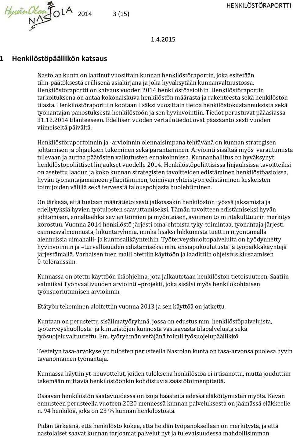 Henkilöstöraporttiin kootaan lisäksi vuosittain tietoa henkilöstökustannuksista sekä työnantajan panostuksesta henkilöstöön ja sen hyvinvointiin. Tiedot perustuvat pääasiassa 31.12.2014 tilanteeseen.