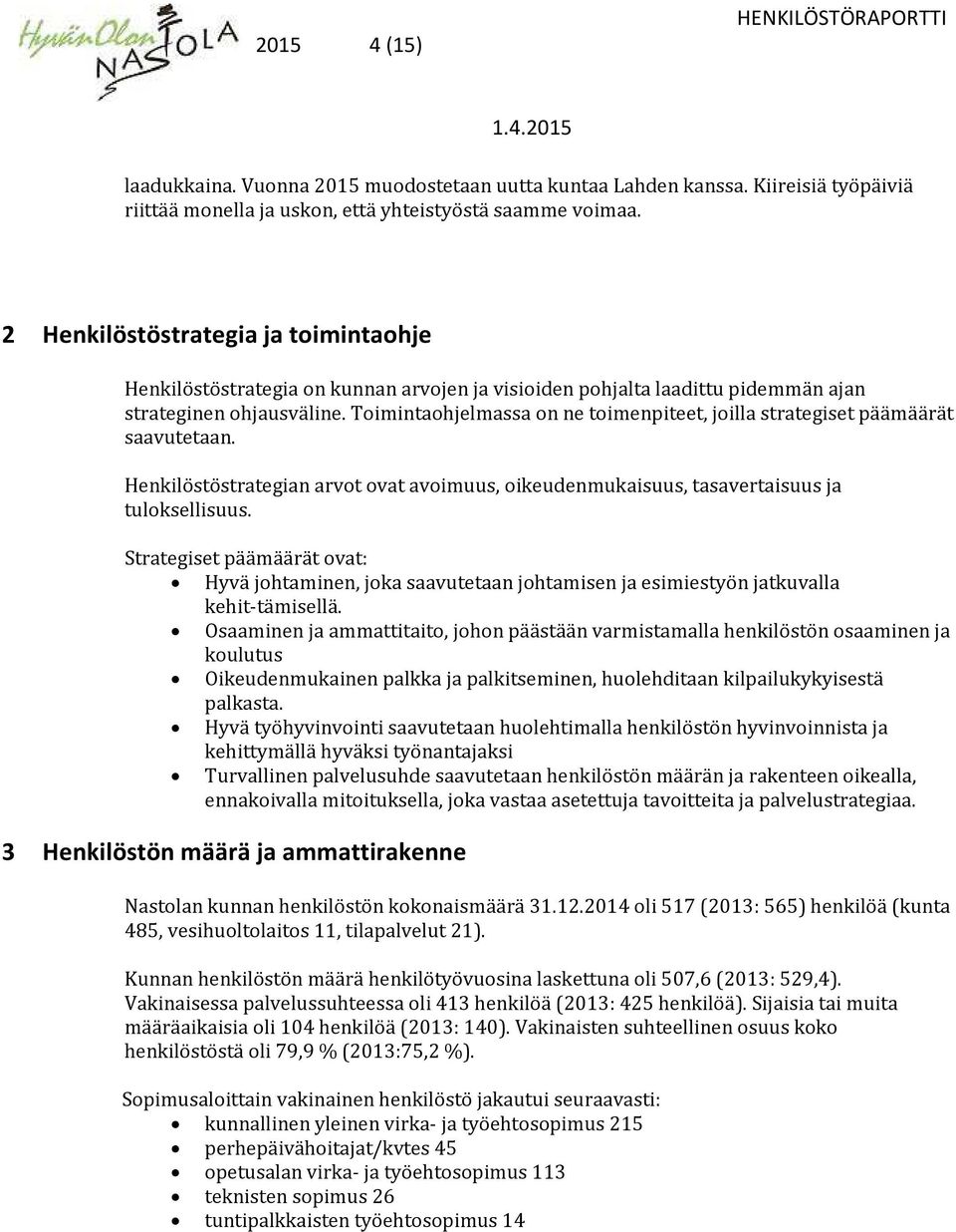 Toimintaohjelmassa on ne toimenpiteet, joilla strategiset päämäärät saavutetaan. Henkilöstöstrategian arvot ovat avoimuus, oikeudenmukaisuus, tasavertaisuus ja tuloksellisuus.