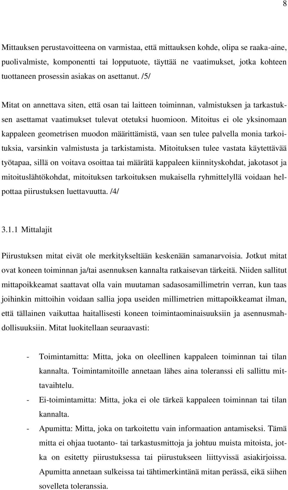 Mitoitus ei ole yksinomaan kappaleen geometrisen muodon määrittämistä, vaan sen tulee palvella monia tarkoituksia, varsinkin valmistusta ja tarkistamista.