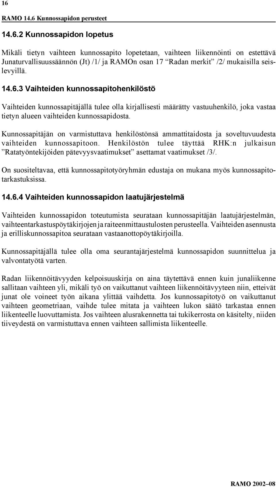 3 Vaihteiden kunnossapitohenkilöstö Vaihteiden kunnossapitäjällä tulee olla kirjallisesti määrätty vastuuhenkilö, joka vastaa tietyn alueen vaihteiden kunnossapidosta.