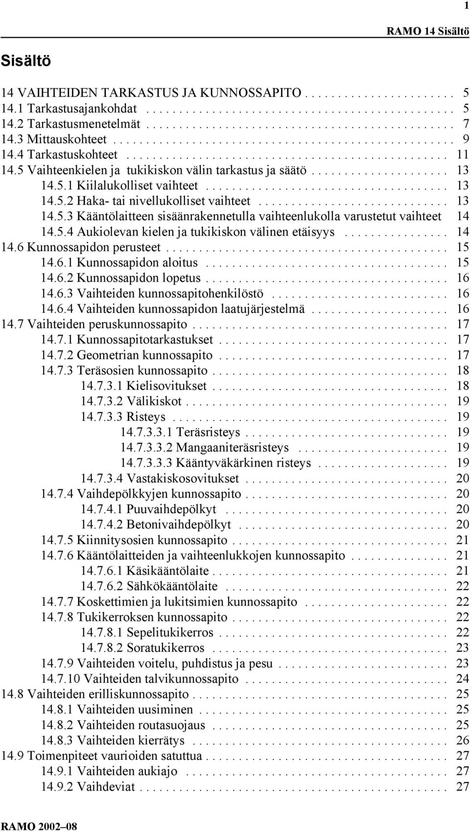 5.4 Aukiolevan kielen ja tukikiskon välinen etäisyys... 14 14.6 Kunnossapidon perusteet... 15 14.6.1 Kunnossapidon aloitus... 15 14.6.2 Kunnossapidon lopetus... 16 14.6.3 Vaihteiden kunnossapitohenkilöstö.