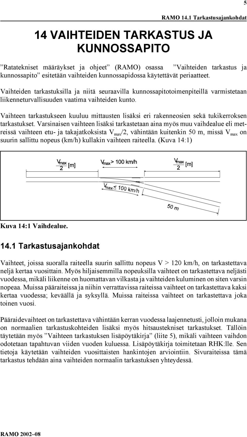 periaatteet. Vaihteiden tarkastuksilla ja niitä seuraavilla kunnossapitotoimenpiteillä varmistetaan liikenneturvallisuuden vaatima vaihteiden kunto.