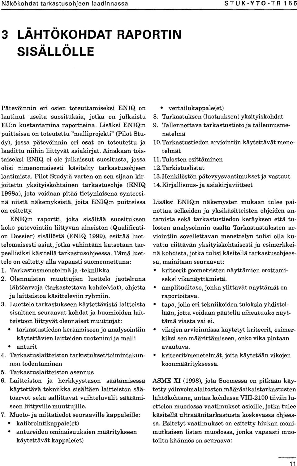 Ainakaan toistaiseksi ENIQ ei ole julkaissut suositusta, jossa olisi nimenomaisesti käsitelty tarkastusohjeen laatimista.