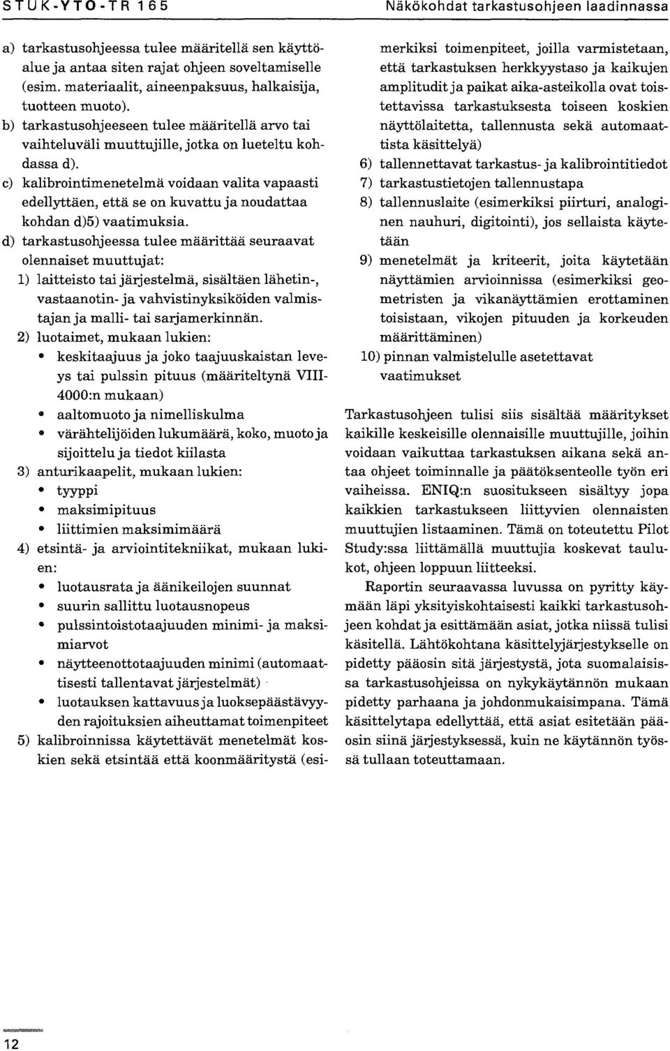 c) kalibrointimenetelmä voidaan valita vapaasti edellyttäen, että se on kuvattu ja noudattaa kohdan d)5) vaatimuksia.