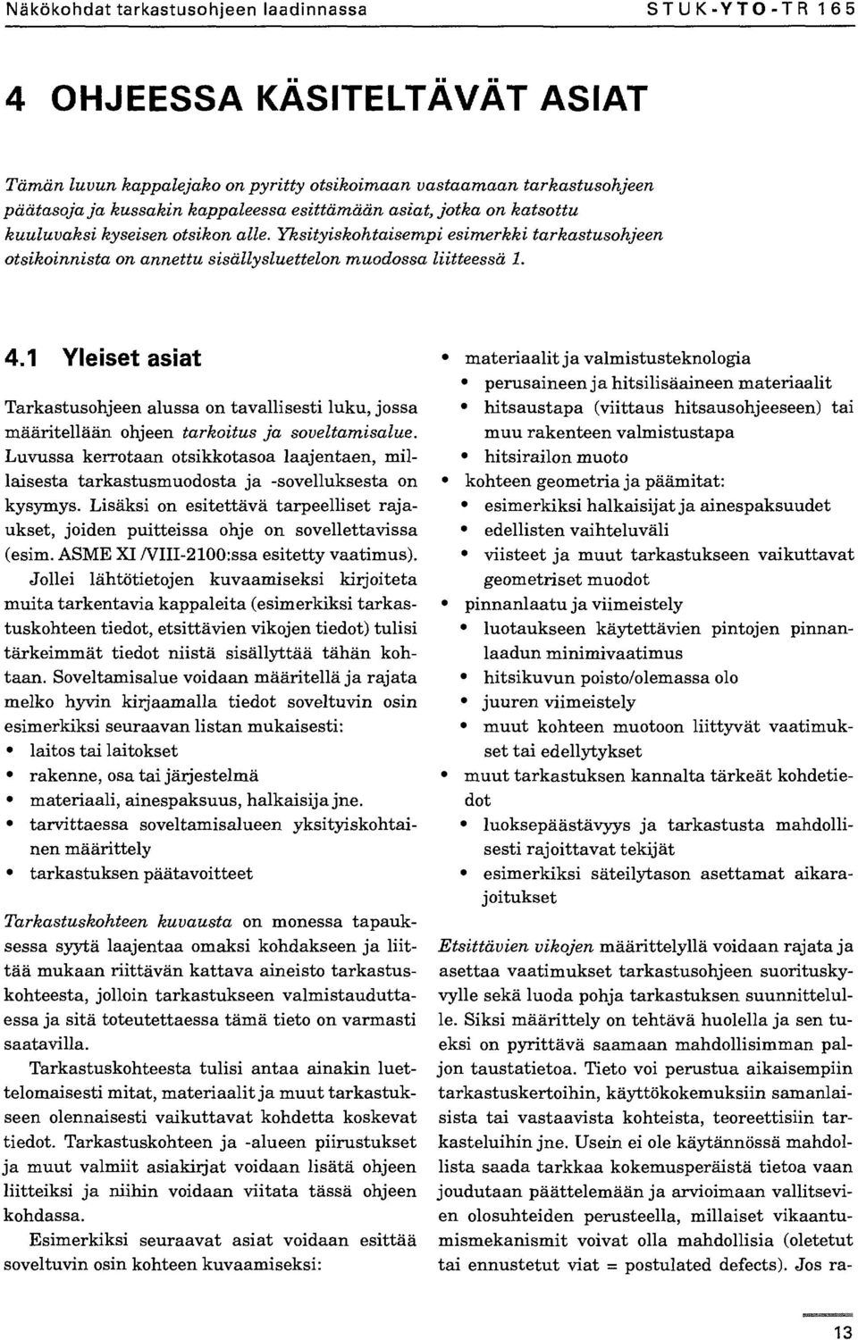 1 Yleiset asiat Tarkastusohjeen alussa on tavallisesti luku, jossa määritellään ohjeen tarkoitus ja soveltamisalue.