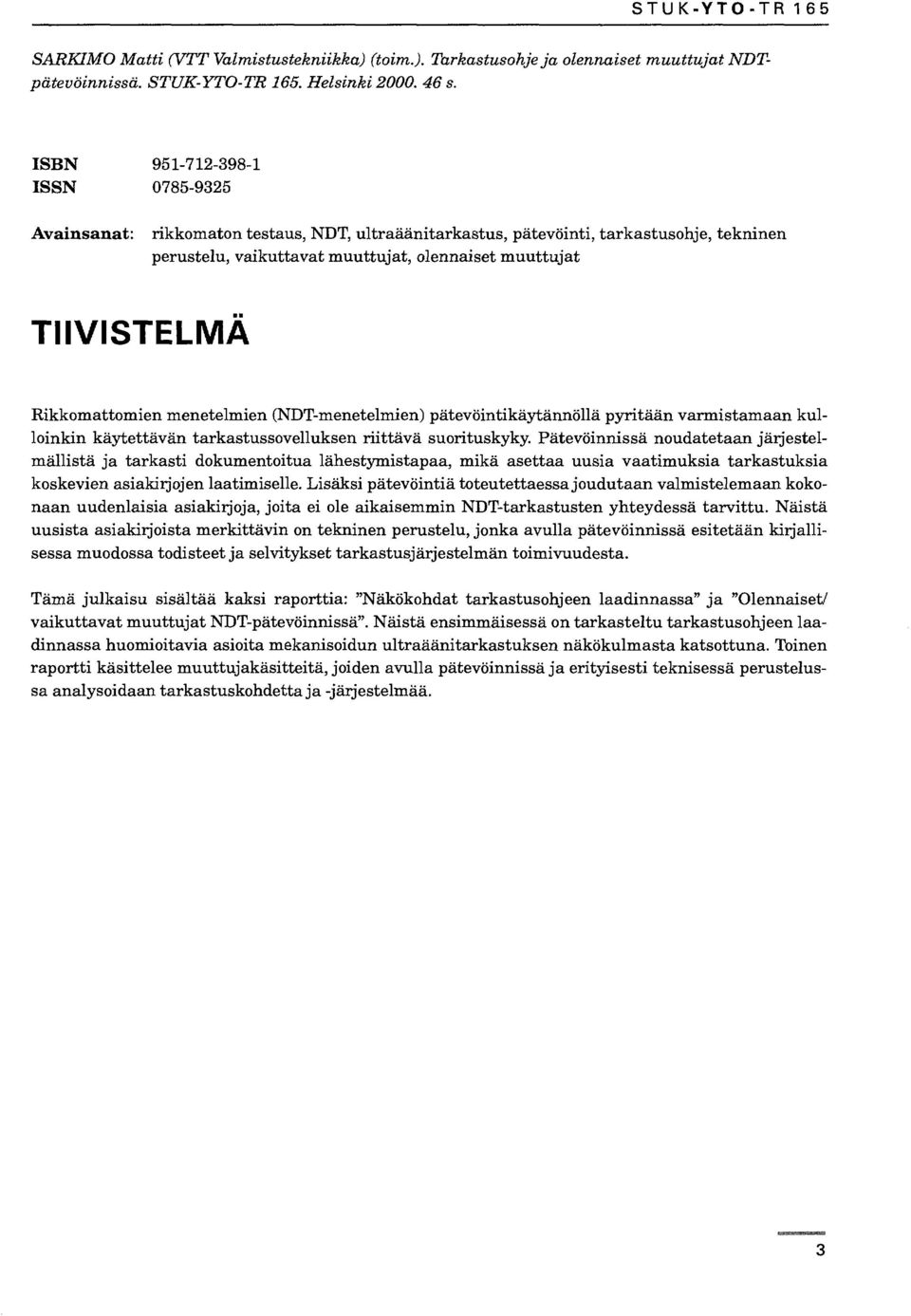 Rikkomattomien menetelmien (NDT-menetelmien) pätevöintikäytännöllä pyritään varmistamaan kulloinkin käytettävän tarkastussovelluksen riittävä suorituskyky.