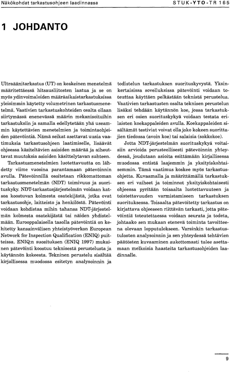 Vaativien tarkastuskohteiden osalta ollaan siirtymässä enenevässä määrin mekanisoituihin tarkastuksiin ja samalla edellytetään yhä useammin käytettävien menetelmien ja toimintaohjeiden pätevöintiä.