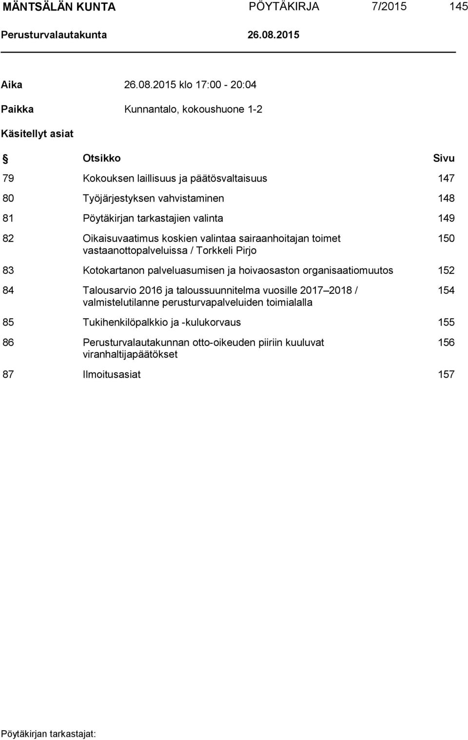 2015 klo 17:00-20:04 Paikka Kunnantalo, kokoushuone 1-2 Käsitellyt asiat Otsikko Sivu 79 Kokouksen laillisuus ja päätösvaltaisuus 147 80 Työjärjestyksen vahvistaminen 148 81