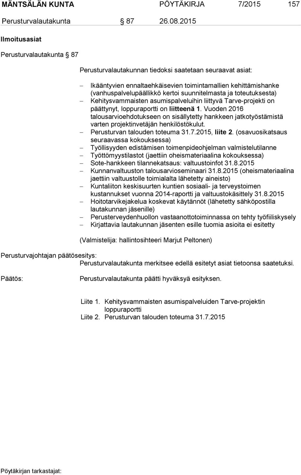 suunnitelmasta ja toteutuksesta) Kehitysvammaisten asumispalveluihin liittyvä Tarve-projekti on päättynyt, loppuraportti on liitteenä 1.