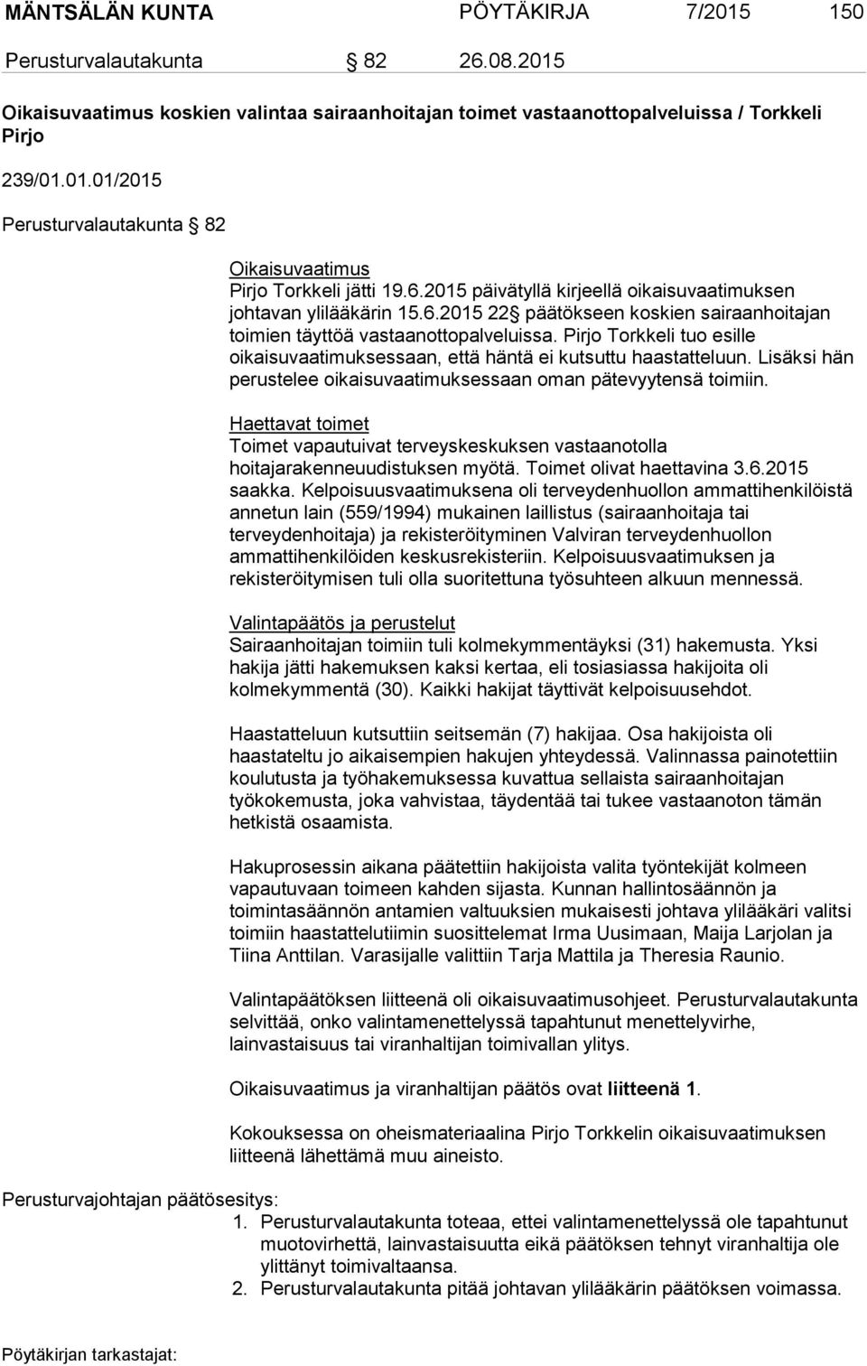 Pirjo Torkkeli tuo esille oikaisuvaatimuksessaan, että häntä ei kutsuttu haastatteluun. Lisäksi hän perustelee oikaisuvaatimuksessaan oman pätevyytensä toimiin.