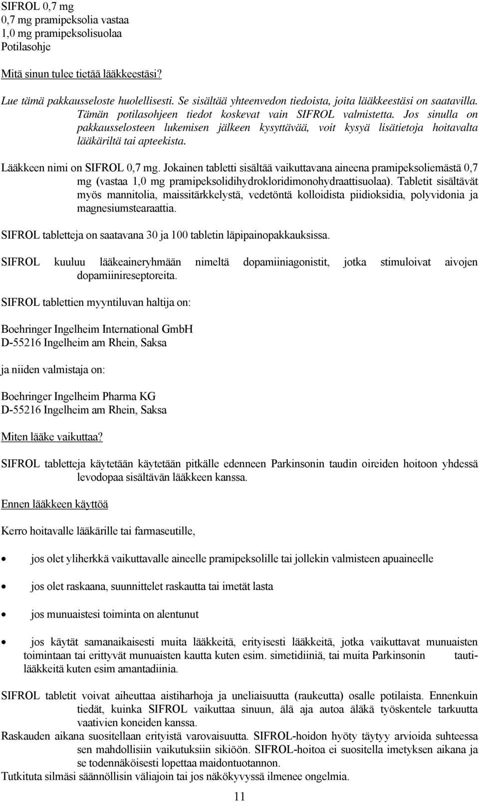 Jos sinulla on pakkausselosteen lukemisen jälkeen kysyttävää, voit kysyä lisätietoja hoitavalta lääkäriltä tai apteekista. Lääkkeen nimi on SIFROL 0,7 mg.