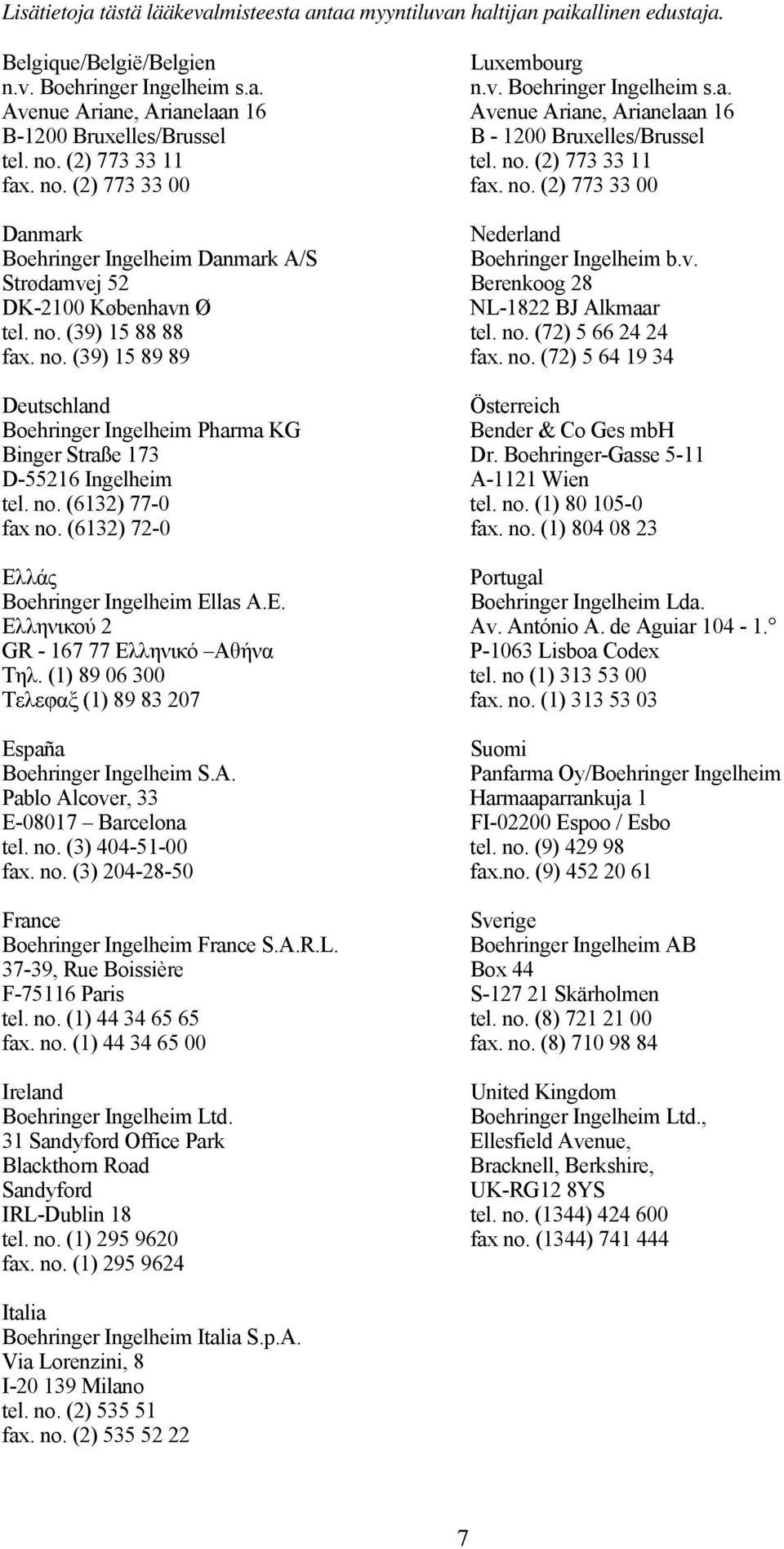 Strødamvej 52 Berenkoog 28 DK-2100 København Ø NL-1822 BJ Alkmaar tel. no. (39) 15 88 88 tel. no. (72) 5 66 24 24 fax. no. (39) 15 89 89 fax. no. (72) 5 64 19 34 Deutschland Österreich Boehringer Ingelheim Pharma KG Bender & Co Ges mbh Binger Straße 173 Dr.