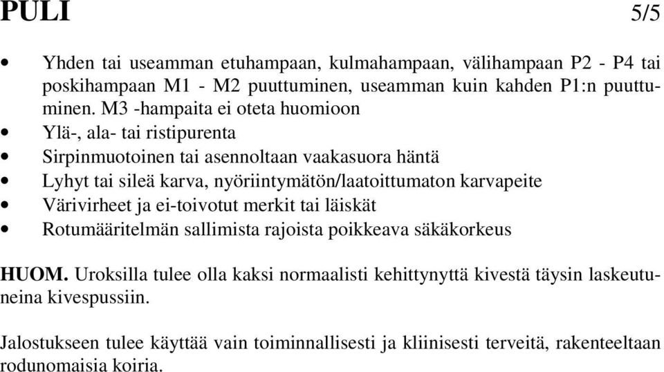 nyöriintymätön/laatoittumaton karvapeite Värivirheet ja ei-toivotut merkit tai läiskät Rotumääritelmän sallimista rajoista poikkeava säkäkorkeus HUOM.