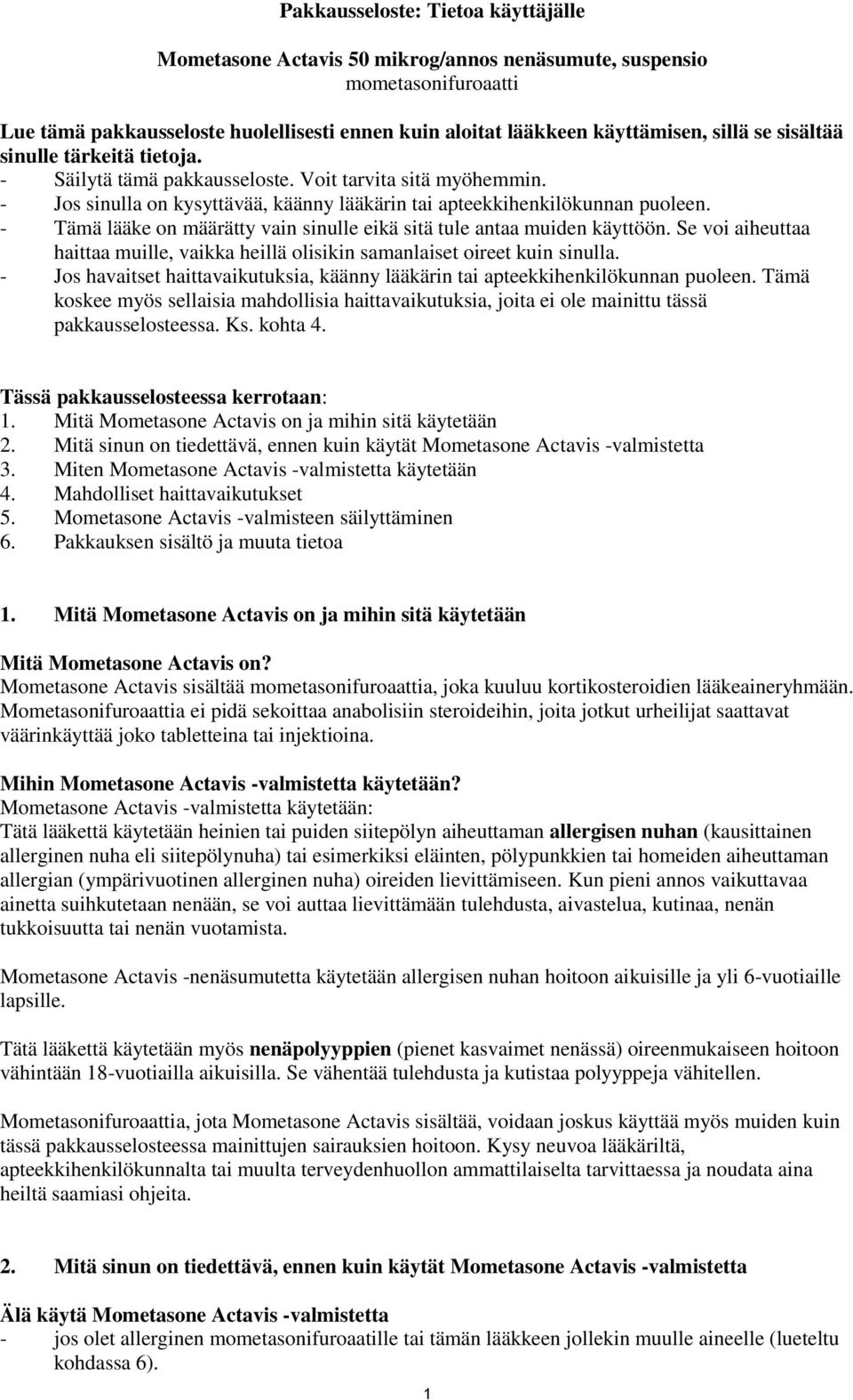 - Tämä lääke on määrätty vain sinulle eikä sitä tule antaa muiden käyttöön. Se voi aiheuttaa haittaa muille, vaikka heillä olisikin samanlaiset oireet kuin sinulla.