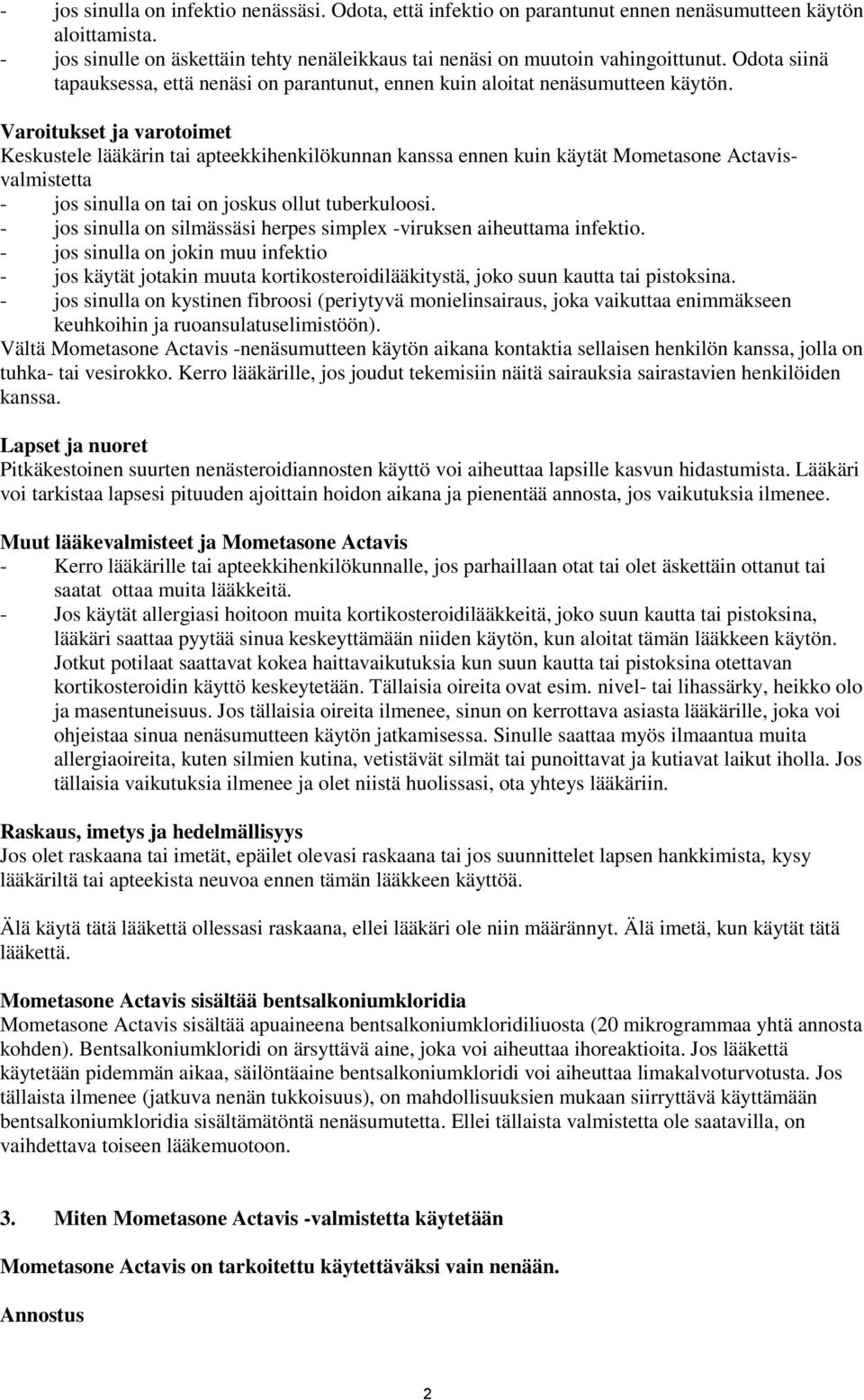 Varoitukset ja varotoimet Keskustele lääkärin tai apteekkihenkilökunnan kanssa ennen kuin käytät Mometasone Actavisvalmistetta - jos sinulla on tai on joskus ollut tuberkuloosi.