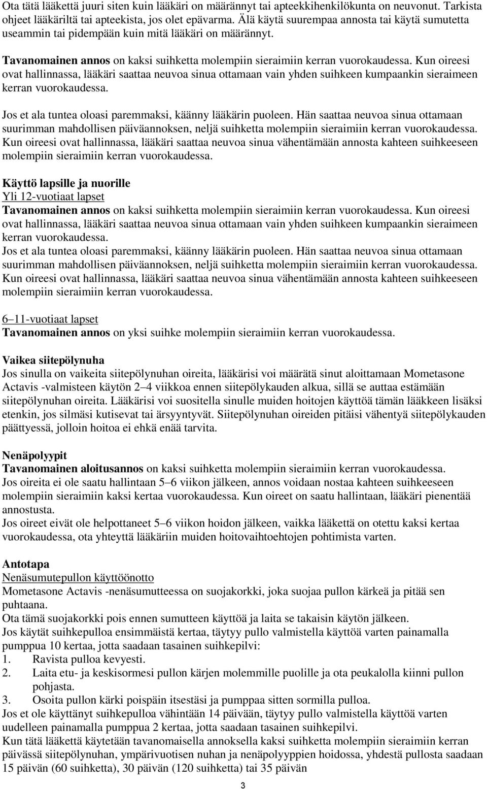 Kun oireesi ovat hallinnassa, lääkäri saattaa neuvoa sinua ottamaan vain yhden suihkeen kumpaankin sieraimeen kerran vuorokaudessa. Jos et ala tuntea oloasi paremmaksi, käänny lääkärin puoleen.