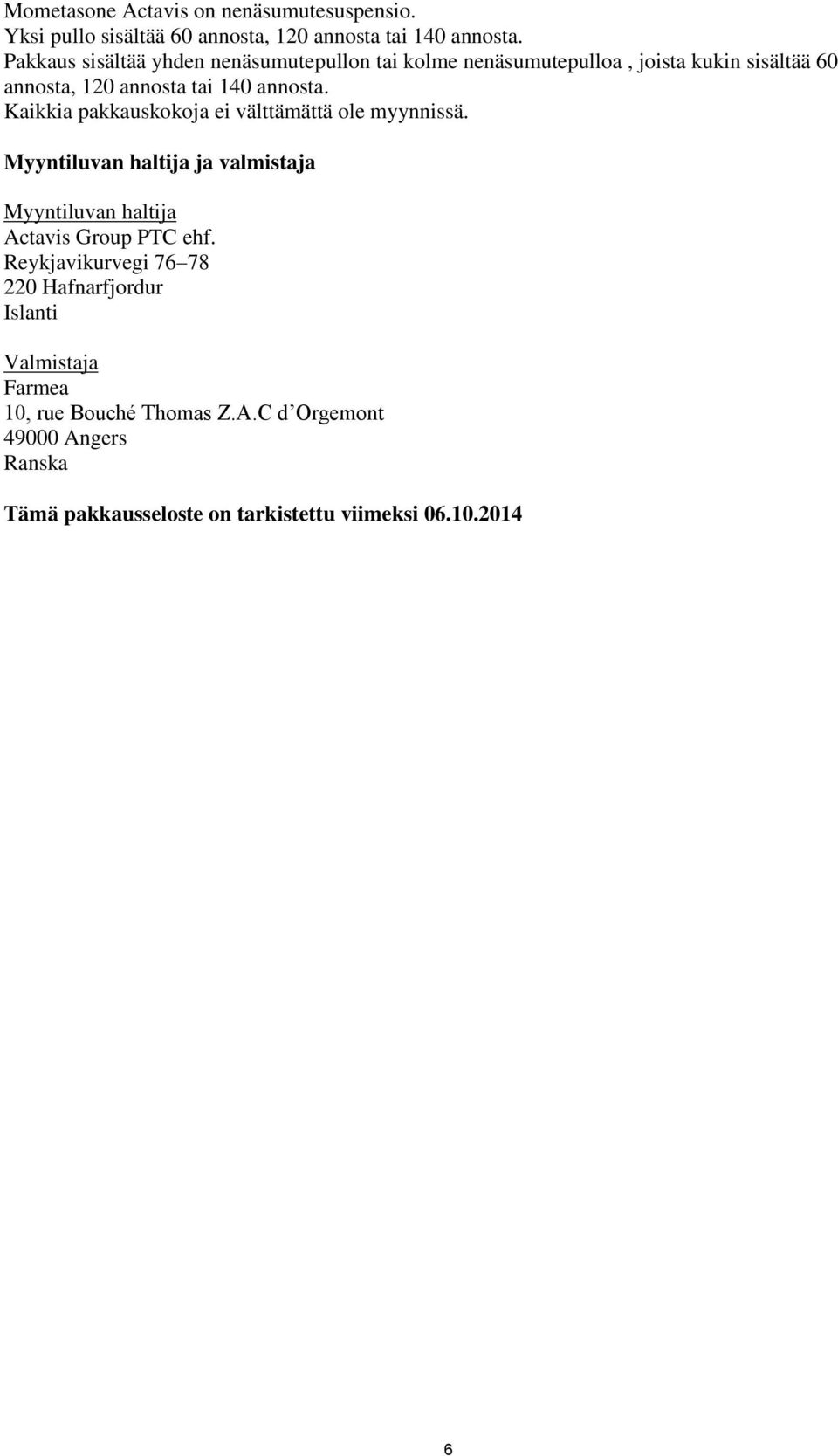 Kaikkia pakkauskokoja ei välttämättä ole myynnissä. Myyntiluvan haltija ja valmistaja Myyntiluvan haltija Actavis Group PTC ehf.