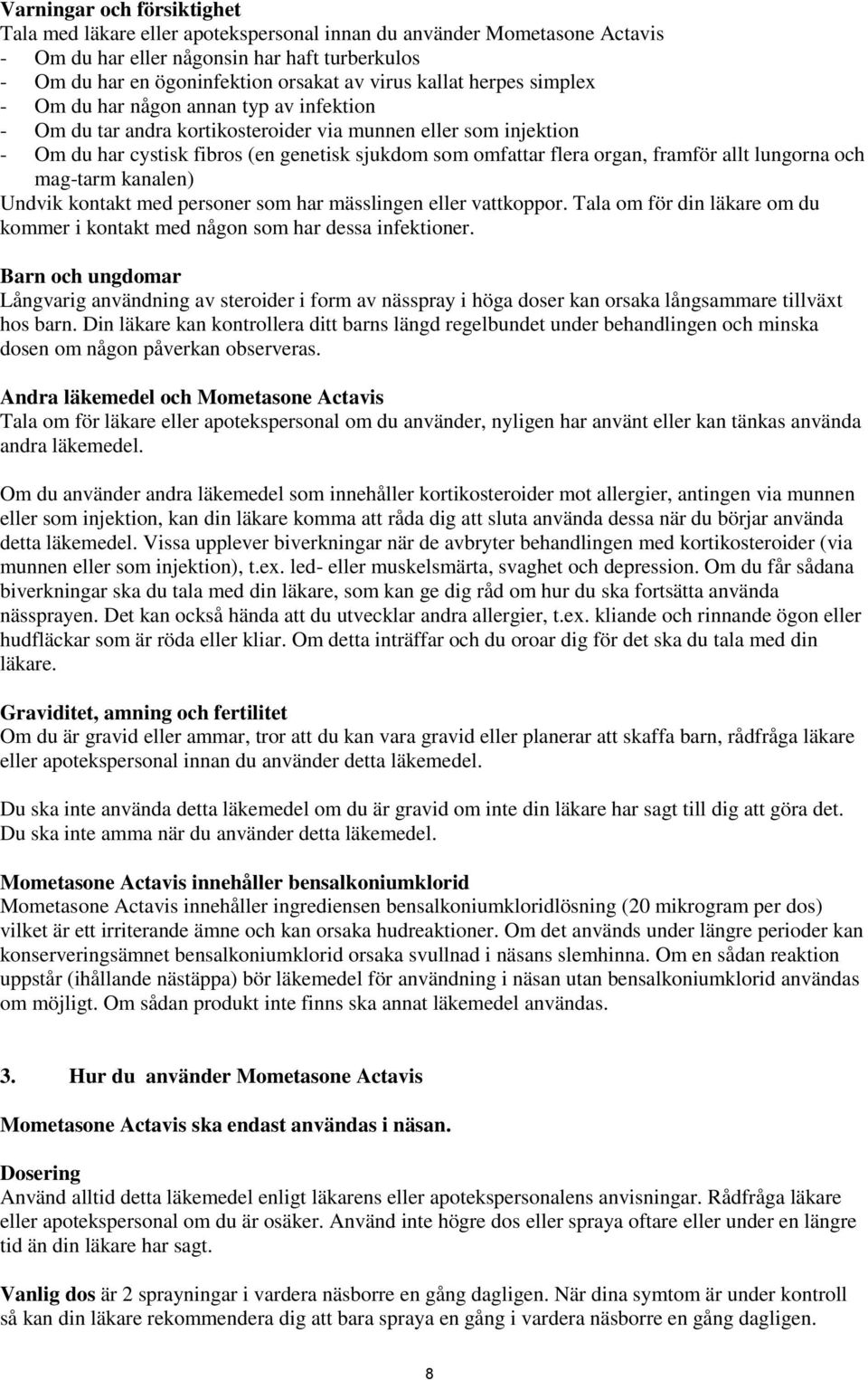 organ, framför allt lungorna och mag-tarm kanalen) Undvik kontakt med personer som har mässlingen eller vattkoppor. Tala om för din läkare om du kommer i kontakt med någon som har dessa infektioner.