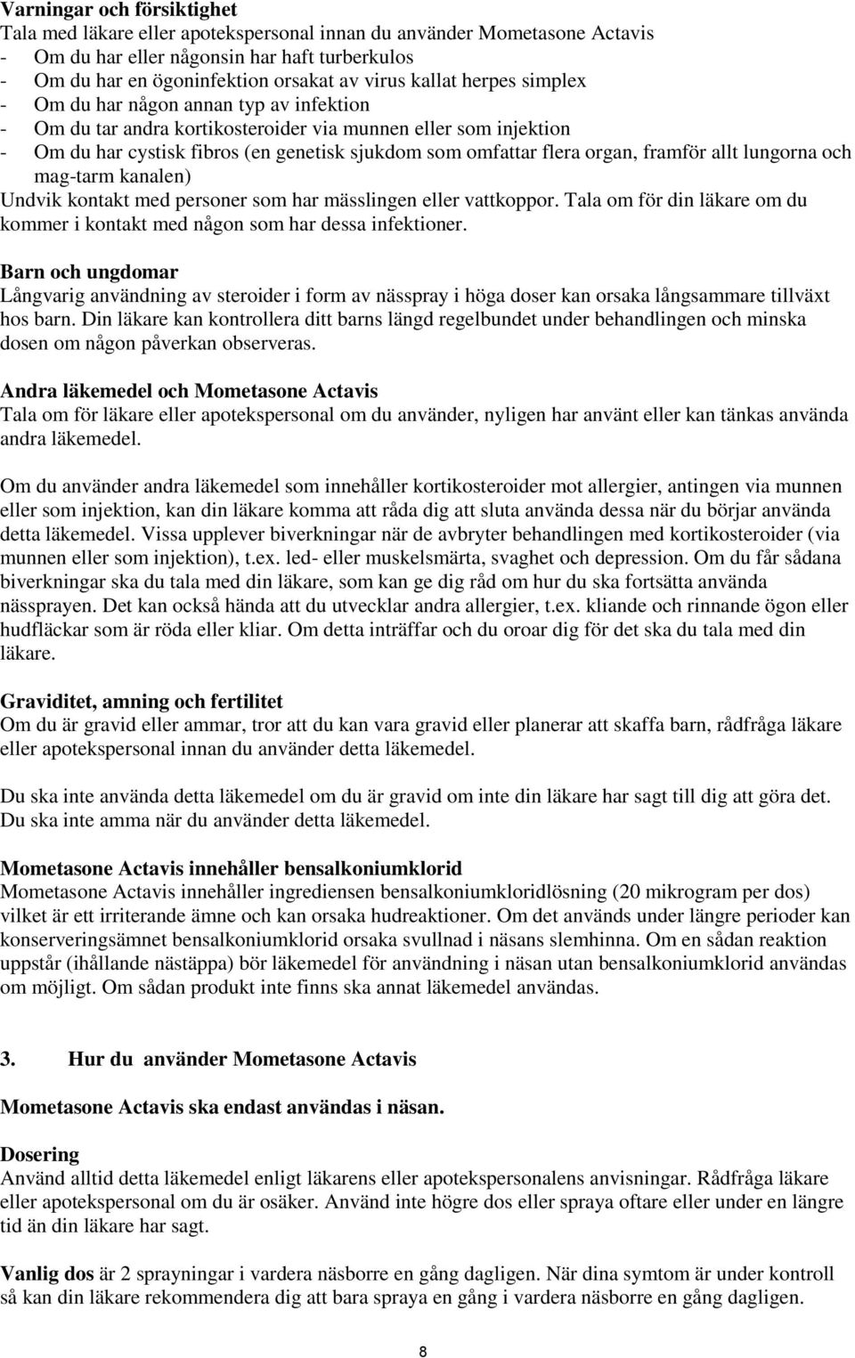 organ, framför allt lungorna och mag-tarm kanalen) Undvik kontakt med personer som har mässlingen eller vattkoppor. Tala om för din läkare om du kommer i kontakt med någon som har dessa infektioner.