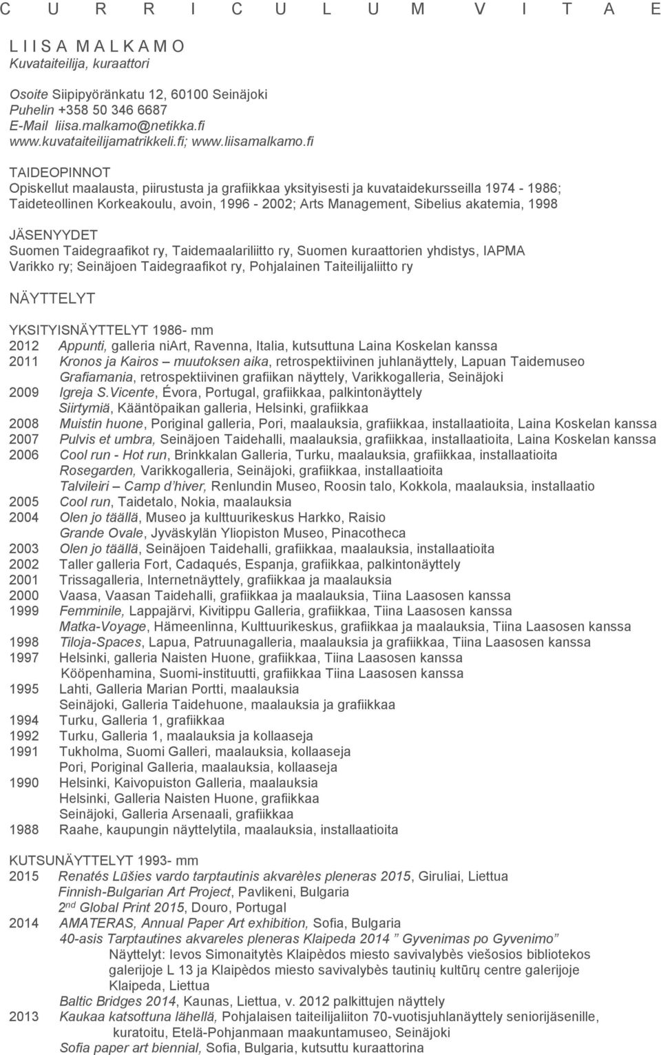 fi TAIDEOPINNOT Opiskellut maalausta, piirustusta ja grafiikkaa yksityisesti ja kuvataidekursseilla 1974-1986; Taideteollinen Korkeakoulu, avoin, 1996-2002; Arts Management, Sibelius akatemia, 1998