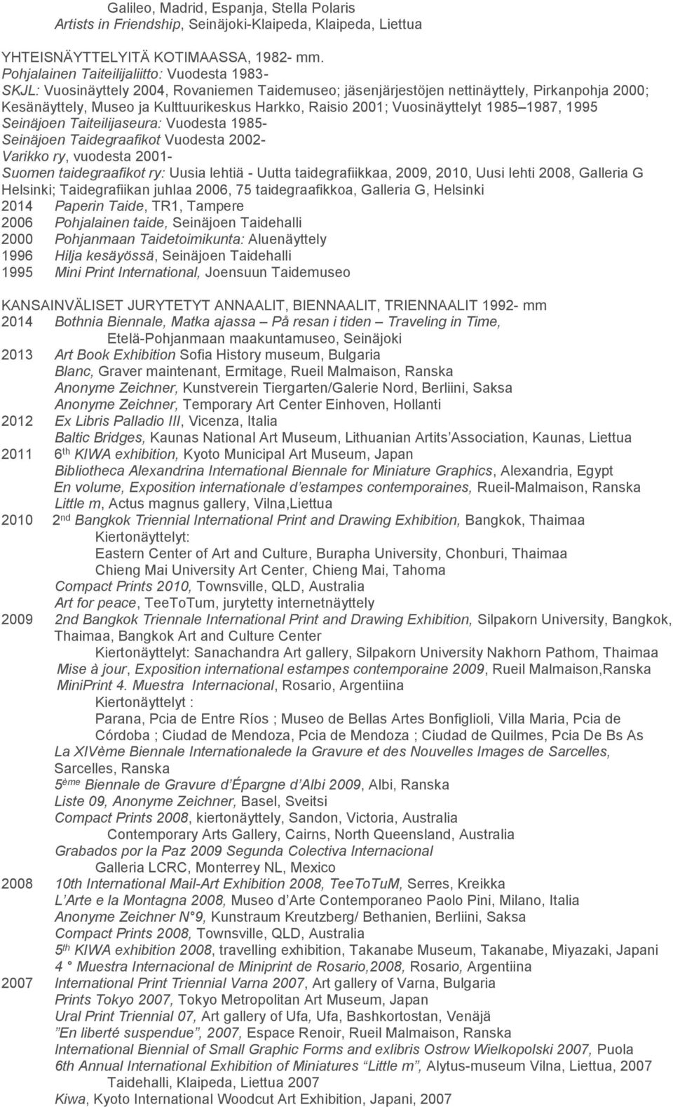 2001; Vuosinäyttelyt 1985 1987, 1995 Seinäjoen Taiteilijaseura: Vuodesta 1985- Seinäjoen Taidegraafikot Vuodesta 2002- Varikko ry, vuodesta 2001- Suomen taidegraafikot ry: Uusia lehtiä - Uutta