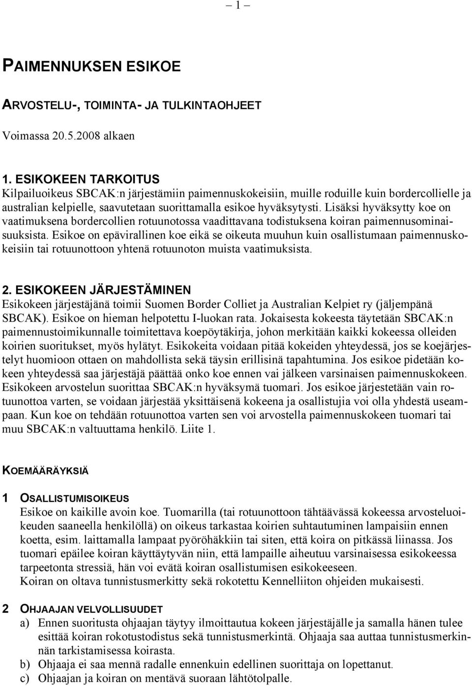 Lisäksi hyväksytty koe on vaatimuksena bordercollien rotuunotossa vaadittavana todistuksena koiran paimennusominaisuuksista.