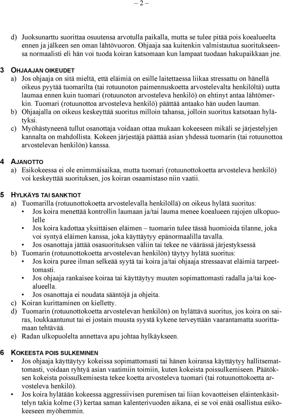 3 OHJAAJAN OIKEUDET a) Jos ohjaaja on sitä mieltä, että eläimiä on esille laitettaessa liikaa stressattu on hänellä oikeus pyytää tuomarilta (tai rotuunoton paimennuskoetta arvostelevalta henkilöltä)