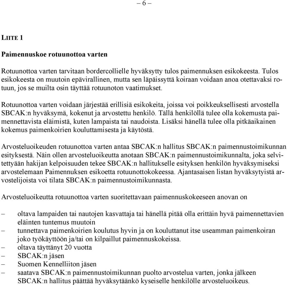 Rotuunottoa varten voidaan järjestää erillisiä esikokeita, joissa voi poikkeuksellisesti arvostella SBCAK:n hyväksymä, kokenut ja arvostettu henkilö.