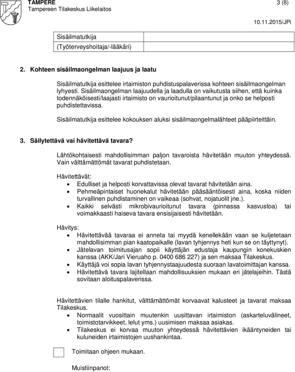 Sisäilmatutkija esittelee kokouksen aluksi sisäilmaongelmalähteet pääpiirteittäin. 3. Säilytettävä vai hävitettävä tavara?