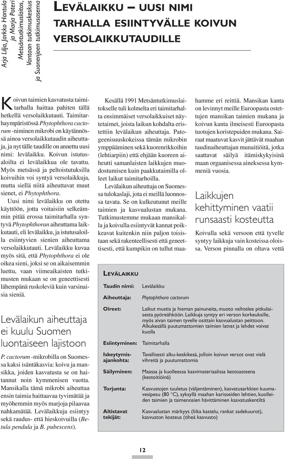 Taimitarhaympäristössä Phytophthora cactorum -niminen mikrobi on käytännössä ainoa versolaikkutaudin aiheuttaja, ja nyt tälle taudille on annettu uusi nimi: levälaikku.