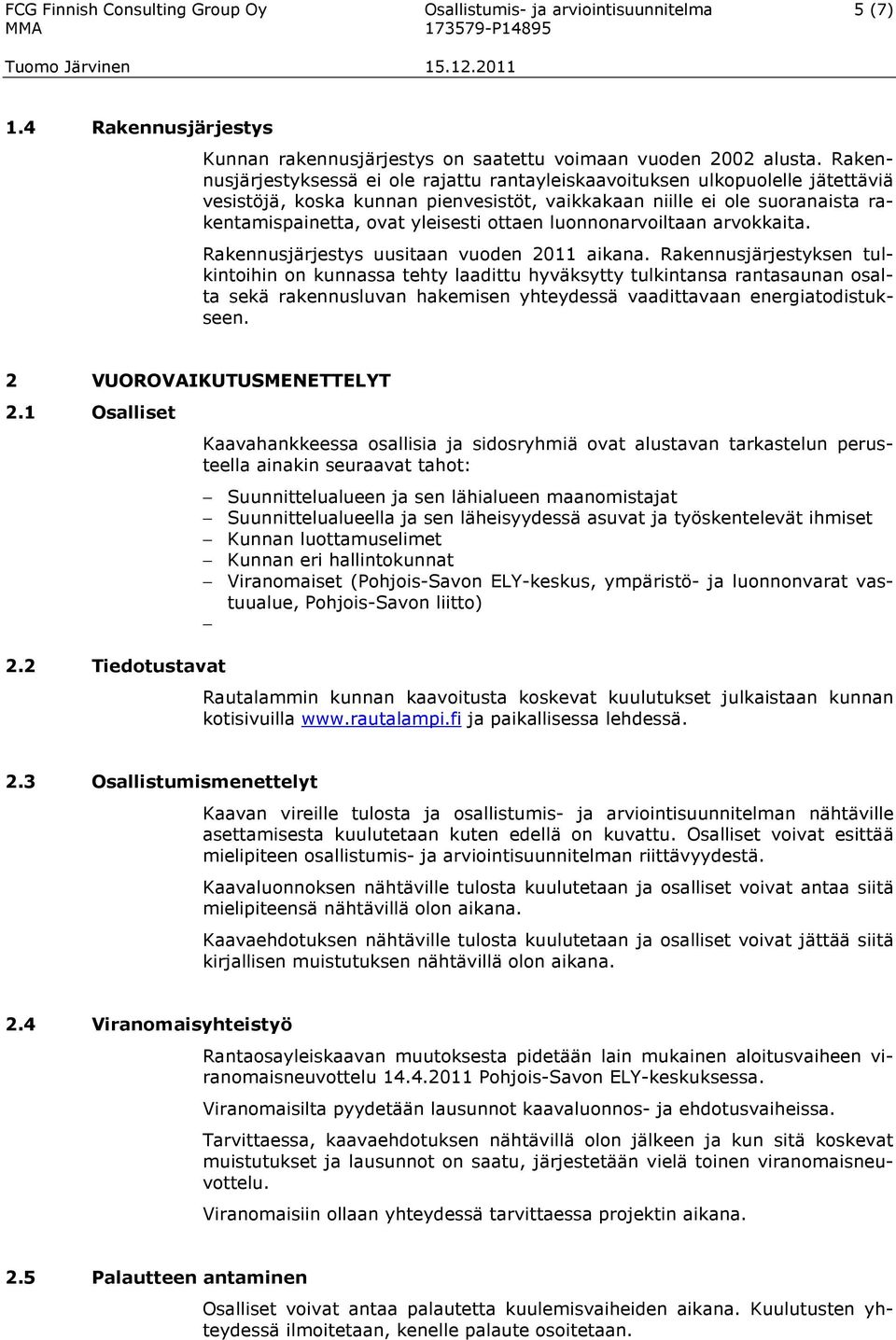 ottaen luonnonarvoiltaan arvokkaita. Rakennusjärjestys uusitaan vuoden 2011 aikana.