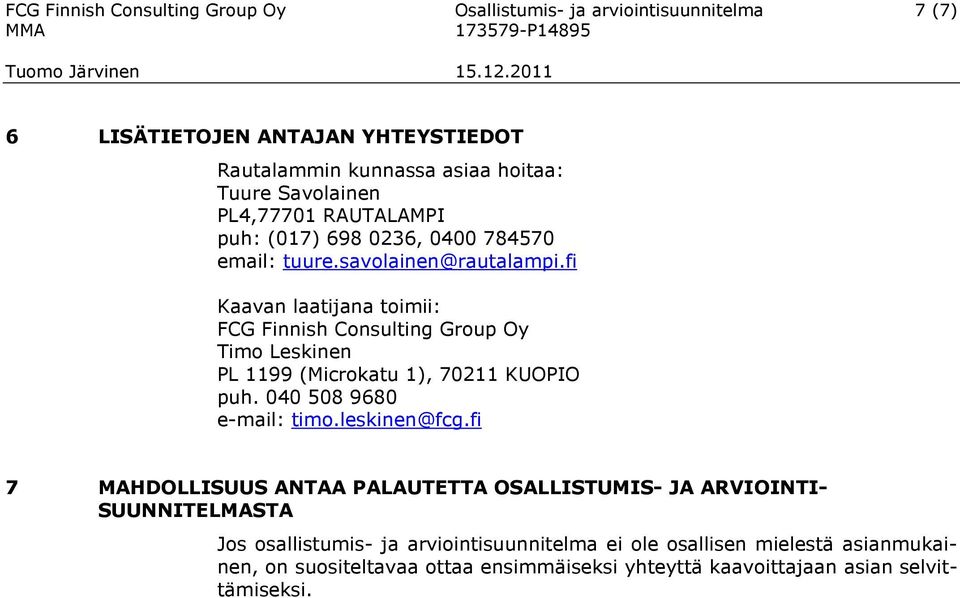 fi Kaavan laatijana toimii: FCG Finnish Consulting Group Oy Timo Leskinen PL 1199 (Microkatu 1), 70211 KUOPIO puh. 040 508 9680 e-mail: timo.leskinen@fcg.