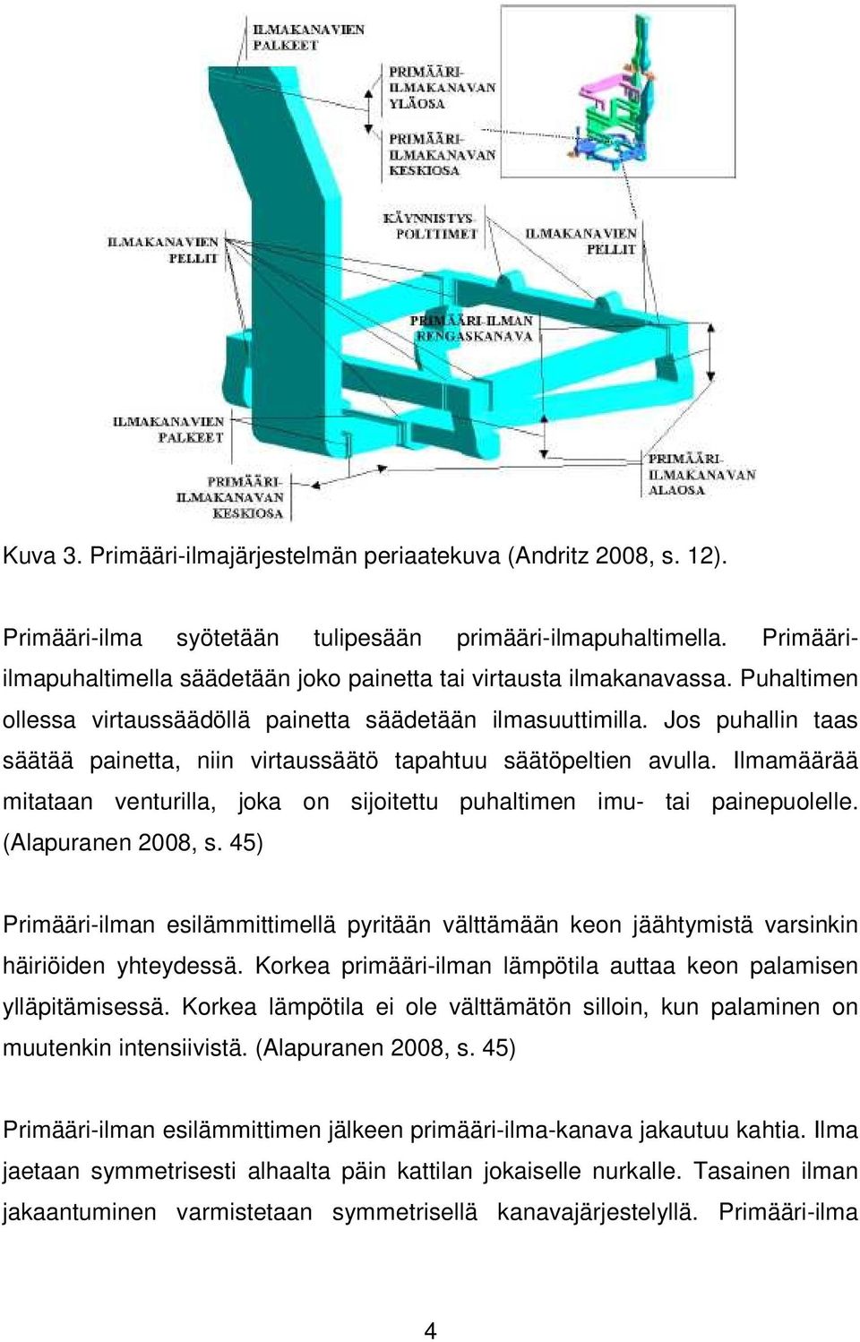 Jos puhallin taas säätää painetta, niin virtaussäätö tapahtuu säätöpeltien avulla. Ilmamäärää mitataan venturilla, joka on sijoitettu puhaltimen imu- tai painepuolelle. (Alapuranen 2008, s.