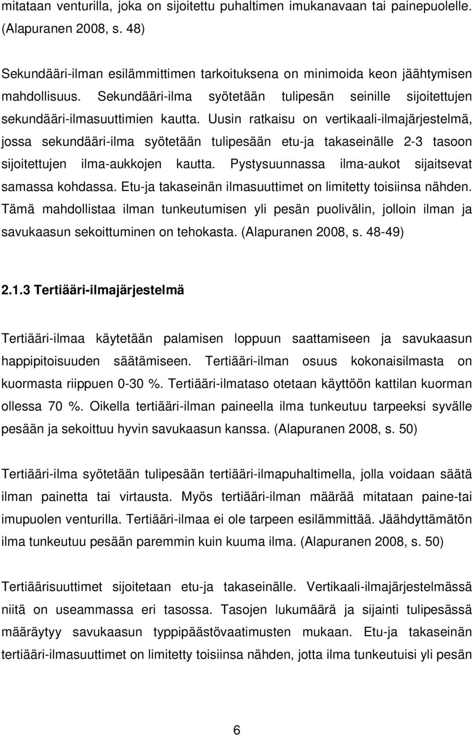 Uusin ratkaisu on vertikaali-ilmajärjestelmä, jossa sekundääri-ilma syötetään tulipesään etu-ja takaseinälle 2-3 tasoon sijoitettujen ilma-aukkojen kautta.