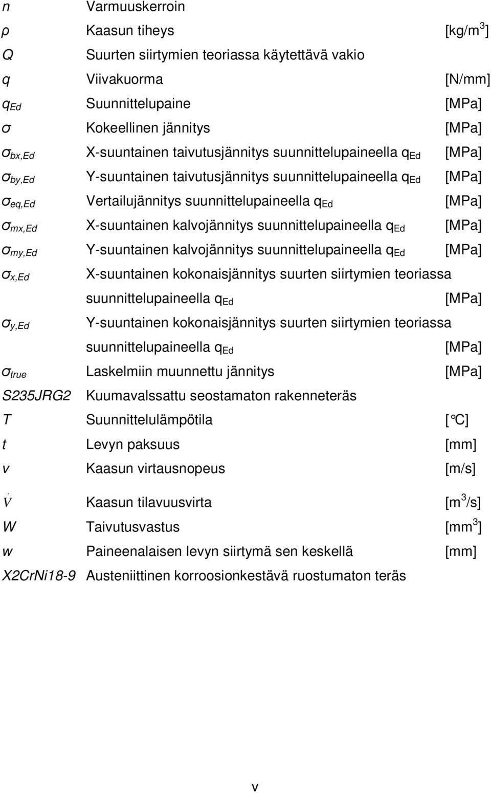 kalvojännitys suunnittelupaineella q Ed [MPa] σ my,ed Y-suuntainen kalvojännitys suunnittelupaineella q Ed [MPa] σ x,ed σ y,ed X-suuntainen kokonaisjännitys suurten siirtymien teoriassa